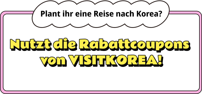 Plant ihr eine Reise nach Korea?Nutzt die Rabattcoupons von VISITKOREA!